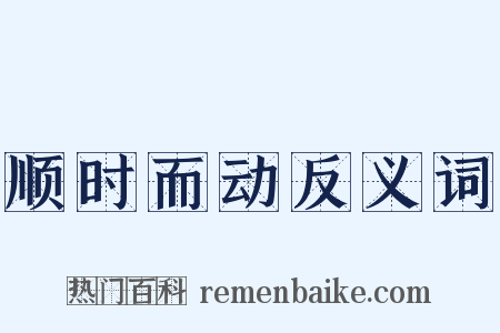 顺时而动反义词是什么意思的图片
